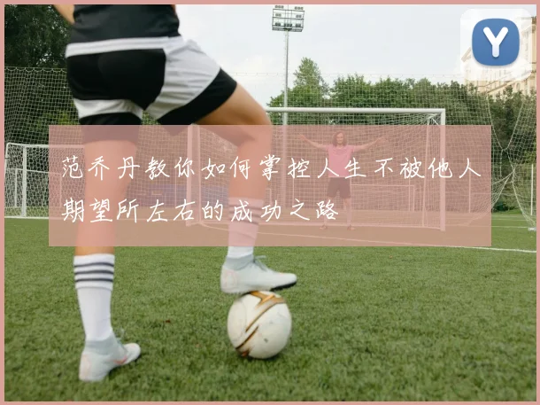 范乔丹教你如何掌控人生不被他人期望所左右的成功之路