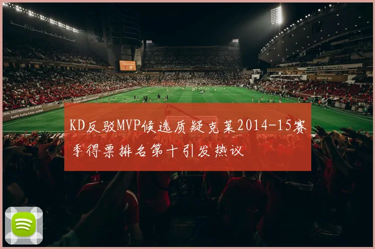 KD反驳MVP候选质疑克莱2014-15赛季得票排名第十引发热议